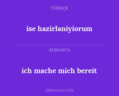 ich mache mich bereit - ise hazirlaniyiorum