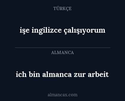 işe ingilizce çalışıyorum - ich bin almanca zur arbeit