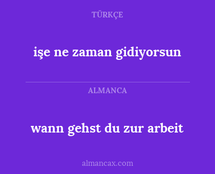 işe ne zaman gidiyorsun - wann gehst du zur arbeit