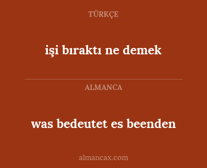 işi bıraktı ne demek - was bedeutet es beenden
