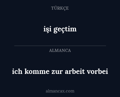 işi geçtim - ich komme zur arbeit vorbei