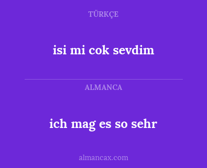 isi mi cok sevdim - ich mag es so sehr