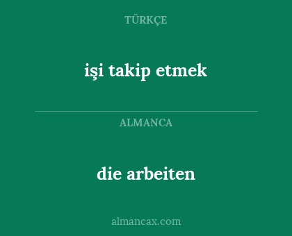 die arbeiten - işi takip etmek