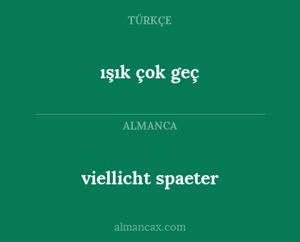 ışık çok geç - viellicht spaeter