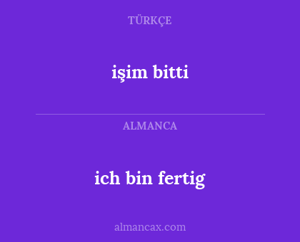 işim bitti - ich bin fertig