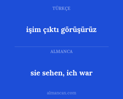 sie sehen, ich war - işim çıktı görüşürüz