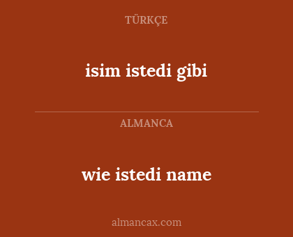 isim istedi gibi - wie istedi name