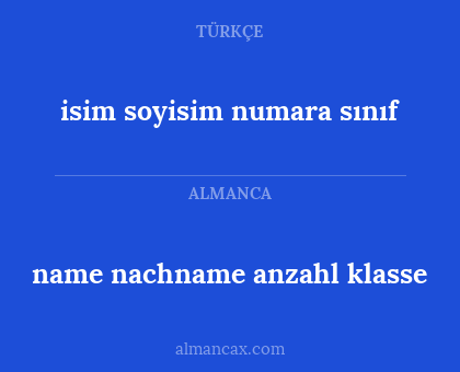 isim
soyisim
numara
sınıf - name
nachname
anzahl
klasse