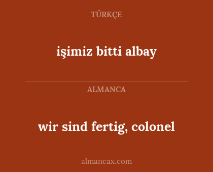 wir sind fertig, colonel - işimiz bitti albay
