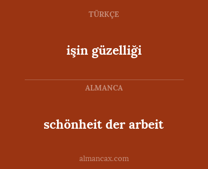 işin güzelliği - schönheit der arbeit