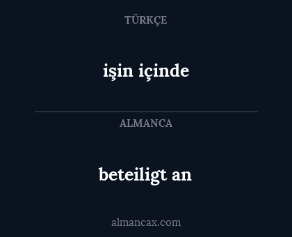 işin içinde - beteiligt an