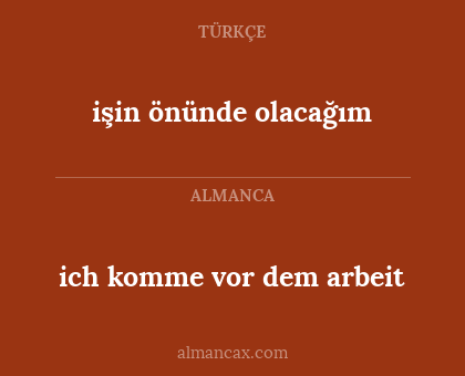 ich komme vor dem arbeit - işin önünde olacağım