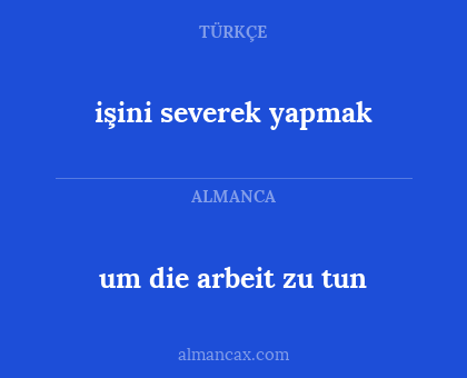 işini  severek yapmak - um die arbeit zu tun