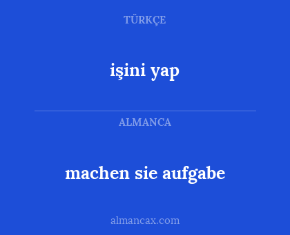machen sie aufgabe - işini yap