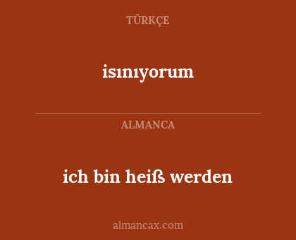 isınıyorum - ich bin heiß werden