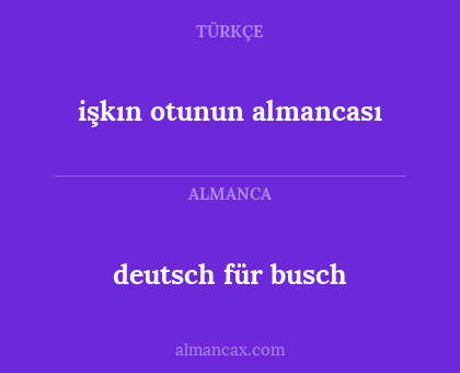 deutsch für busch - işkın otunun almancası