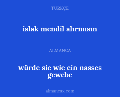 islak mendil alırmısın - würde sie wie ein nasses gewebe