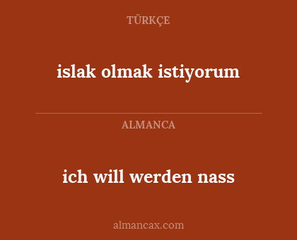 ich will werden nass - islak olmak istiyorum