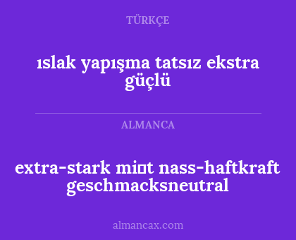 extra-stark
mi̇t nass-haftkraft
geschmacksneutral - ıslak yapışma tatsız ekstra güçlü