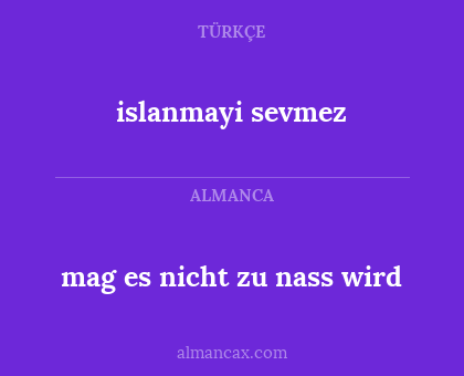 mag es nicht zu nass wird - islanmayi sevmez