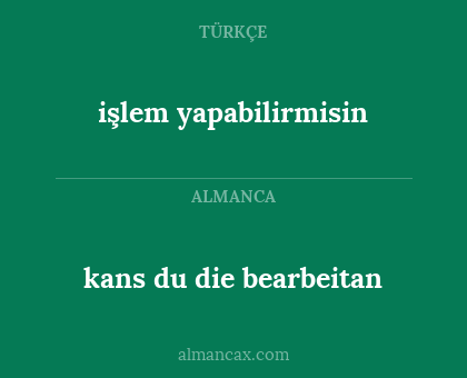 işlem yapabilirmisin - kans du die bearbeitan
