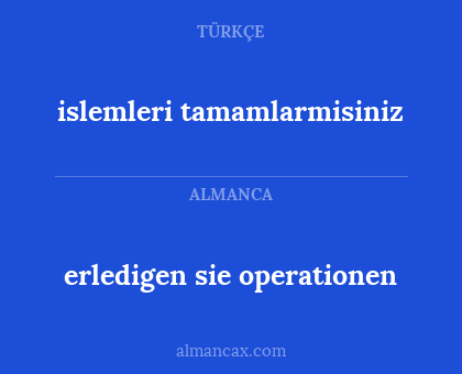 islemleri tamamlarmisiniz - erledigen sie operationen