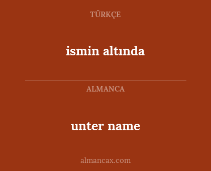 unter name - ismin altında