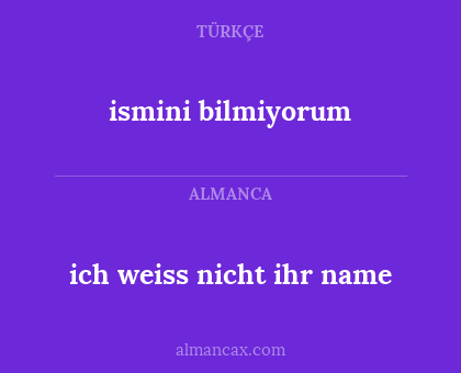 ismini bilmiyorum - ich weiss nicht ihr name