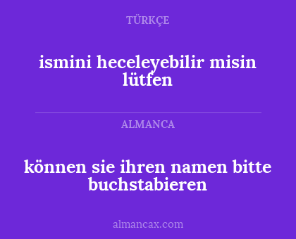 ismini heceleyebilir misin lütfen - können sie ihren namen bitte buchstabieren
