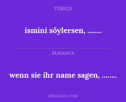 ismini söylersen, ........ - wenn sie ihr name sagen, ……..