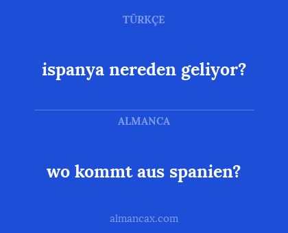 wo kommt aus spanien? - ispanya nereden geliyor?