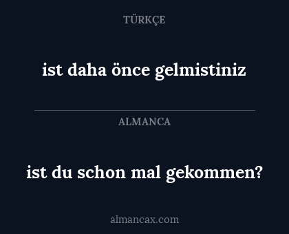 ist du schon mal gekommen? - ist daha önce gelmistiniz