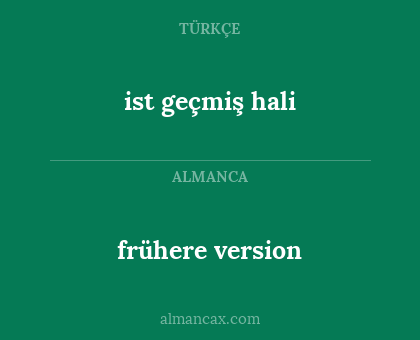 ist geçmiş hali - frühere version