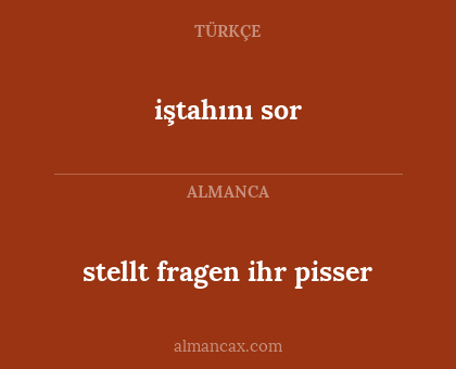 iştahını sor - stellt fragen ihr pisser