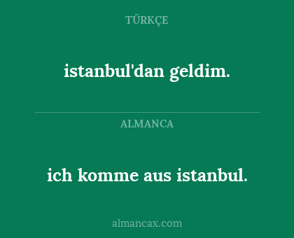 istanbul'dan geldim. - ich komme aus istanbul.