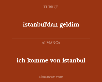 istanbul'dan geldim - ich komme von istanbul