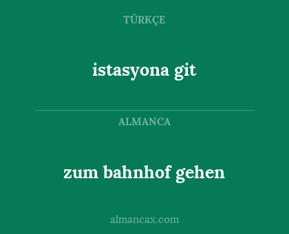 istasyona git - zum bahnhof gehen