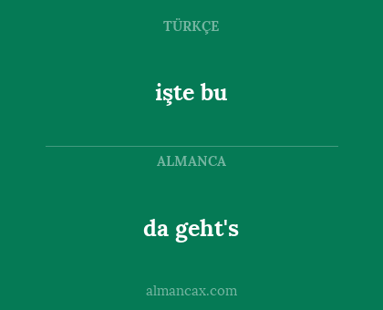da geht's - işte bu
