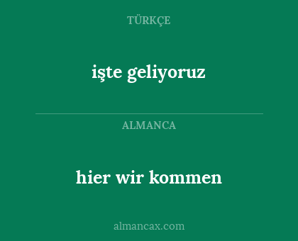 işte geliyoruz - hier wir kommen
