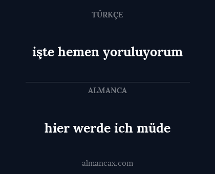 işte hemen yoruluyorum - hier werde ich müde