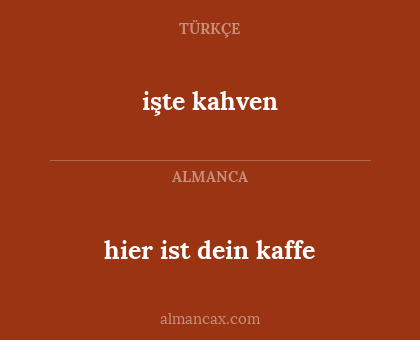 hier ist dein kaffe - işte kahven