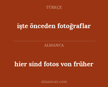 hier sind fotos von früher - işte önceden fotoğraflar