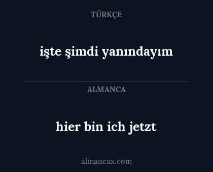 işte şimdi yanındayım - hier bin ich jetzt