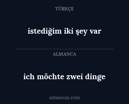 ich möchte zwei dinge - istediğim iki şey var