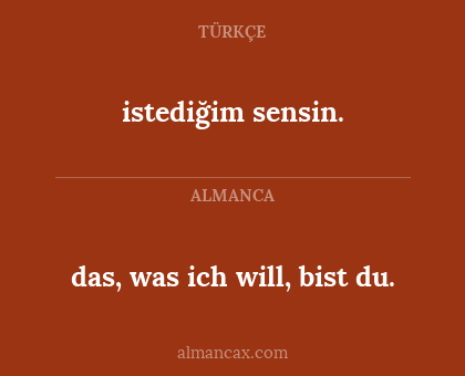 istediğim sensin. - das, was ich will, bist du.