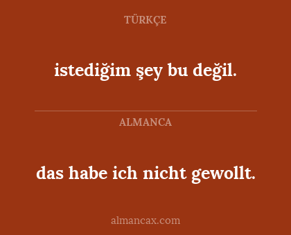 das habe ich nicht gewollt. - istediğim şey bu değil.