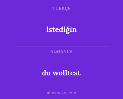 du wolltest - istediğin