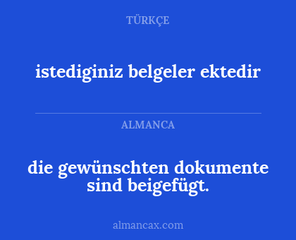 die gewünschten dokumente sind beigefügt. - istediginiz belgeler ektedir