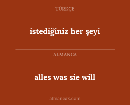 alles was sie will - istediğiniz her şeyi