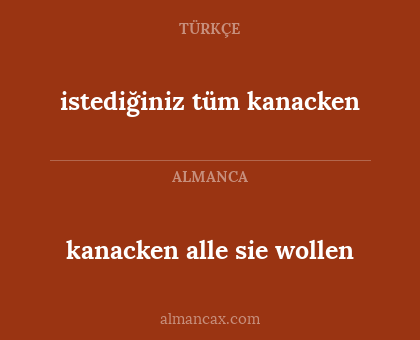 istediğiniz tüm kanacken - kanacken alle sie wollen